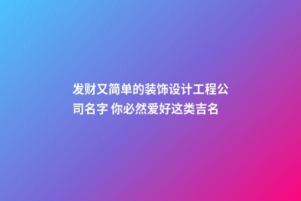 发财又简单的装饰设计工程公司名字 你必然爱好这类吉名-第1张-公司起名-玄机派